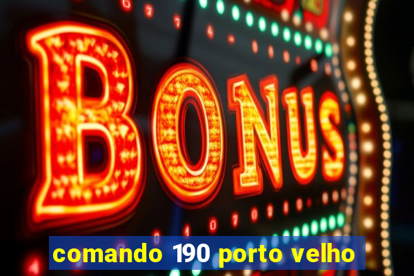 comando 190 porto velho